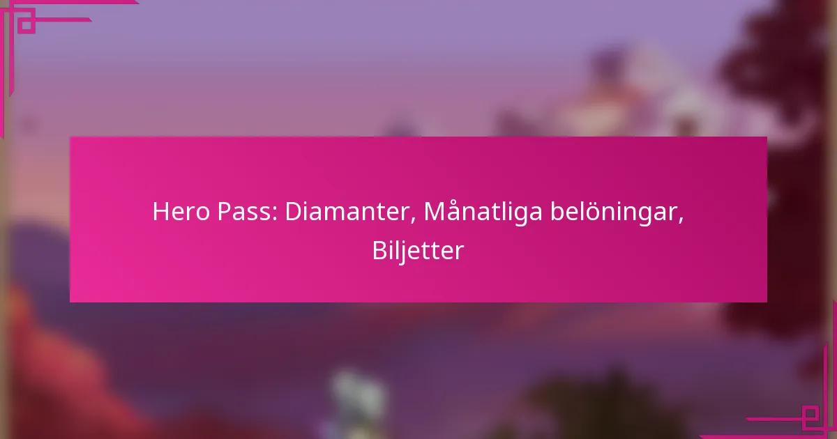 Hero Pass: Diamanter, Månatliga belöningar, Biljetter