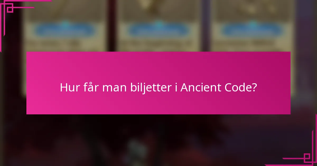 Hur får man biljetter i Ancient Code?