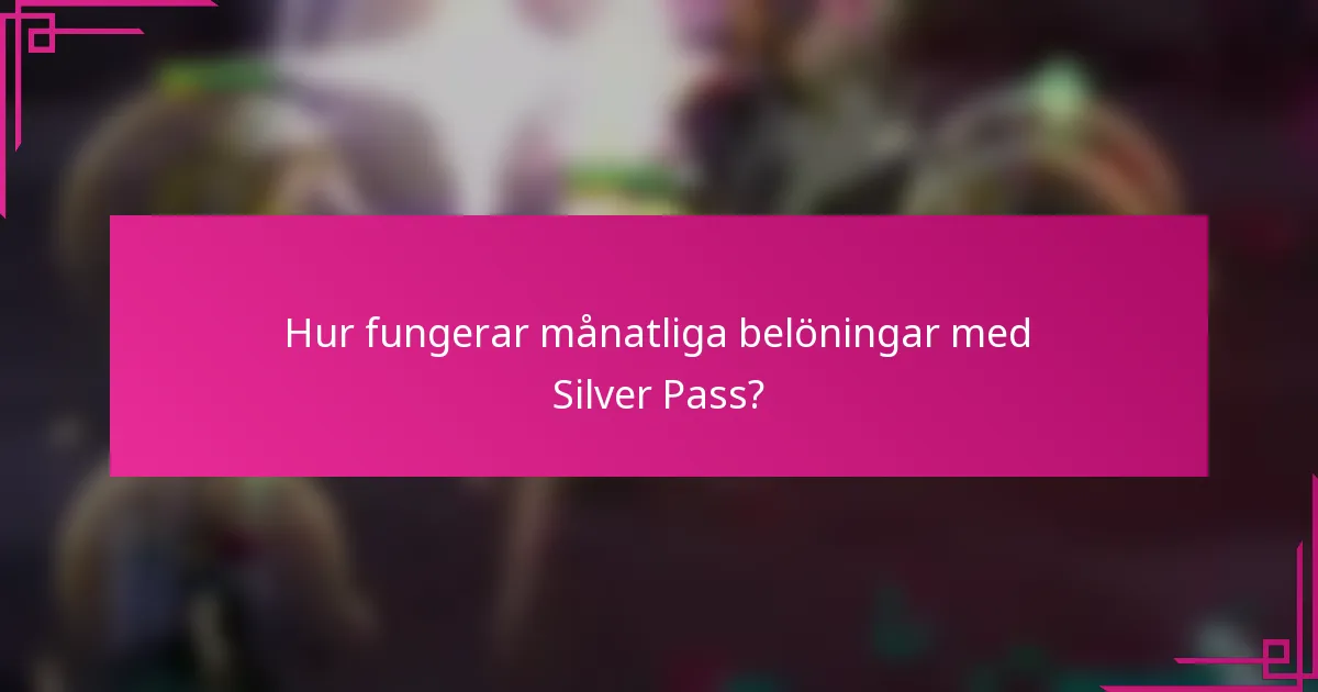 Hur fungerar månatliga belöningar med Silver Pass?