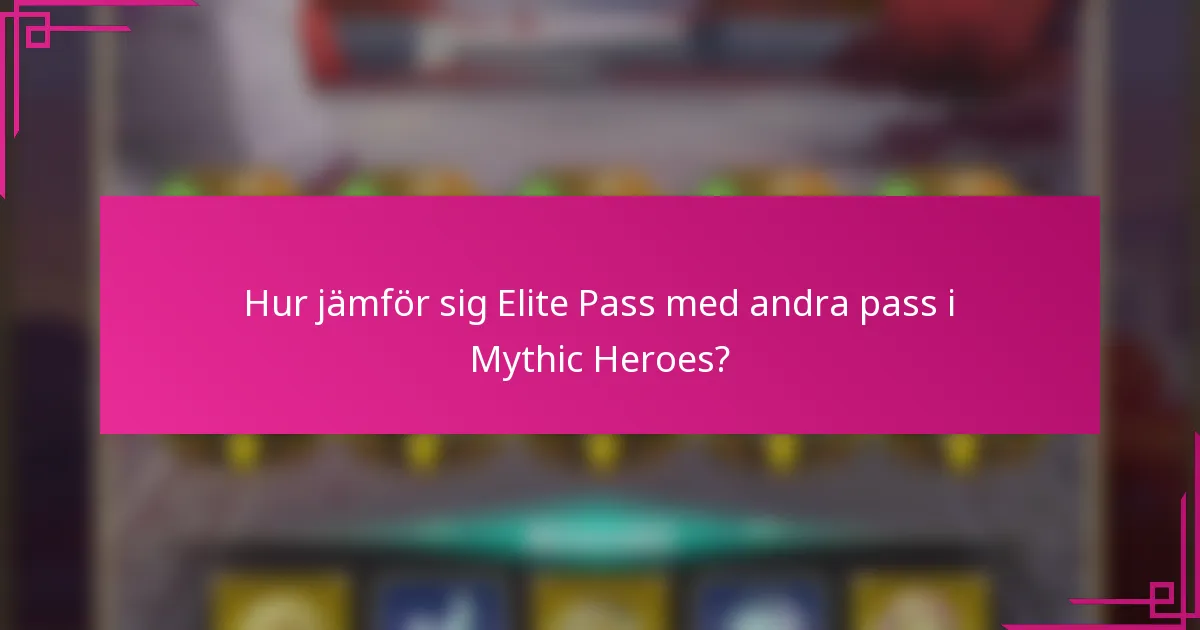 Hur jämför sig Elite Pass med andra pass i Mythic Heroes?