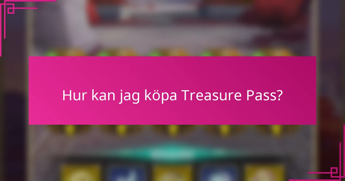 Hur kan jag köpa Treasure Pass?