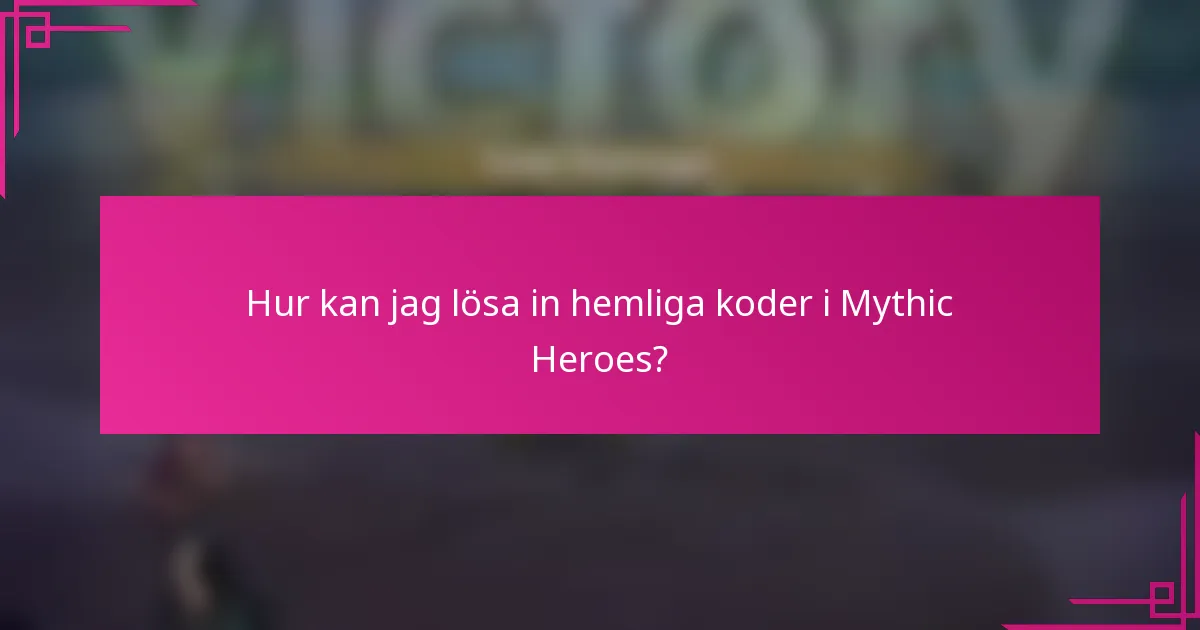 Hur kan jag lösa in hemliga koder i Mythic Heroes?