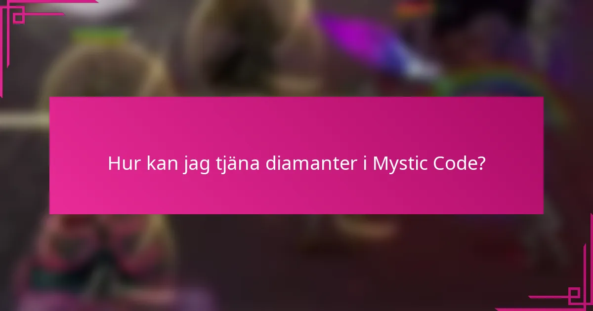 Hur kan jag tjäna diamanter i Mystic Code?