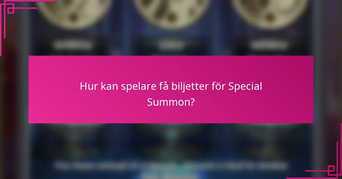 Hur kan spelare få biljetter för Special Summon?