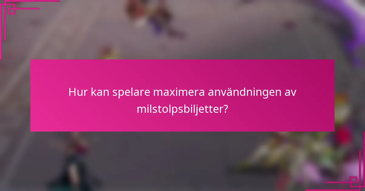 Hur kan spelare maximera användningen av milstolpsbiljetter?