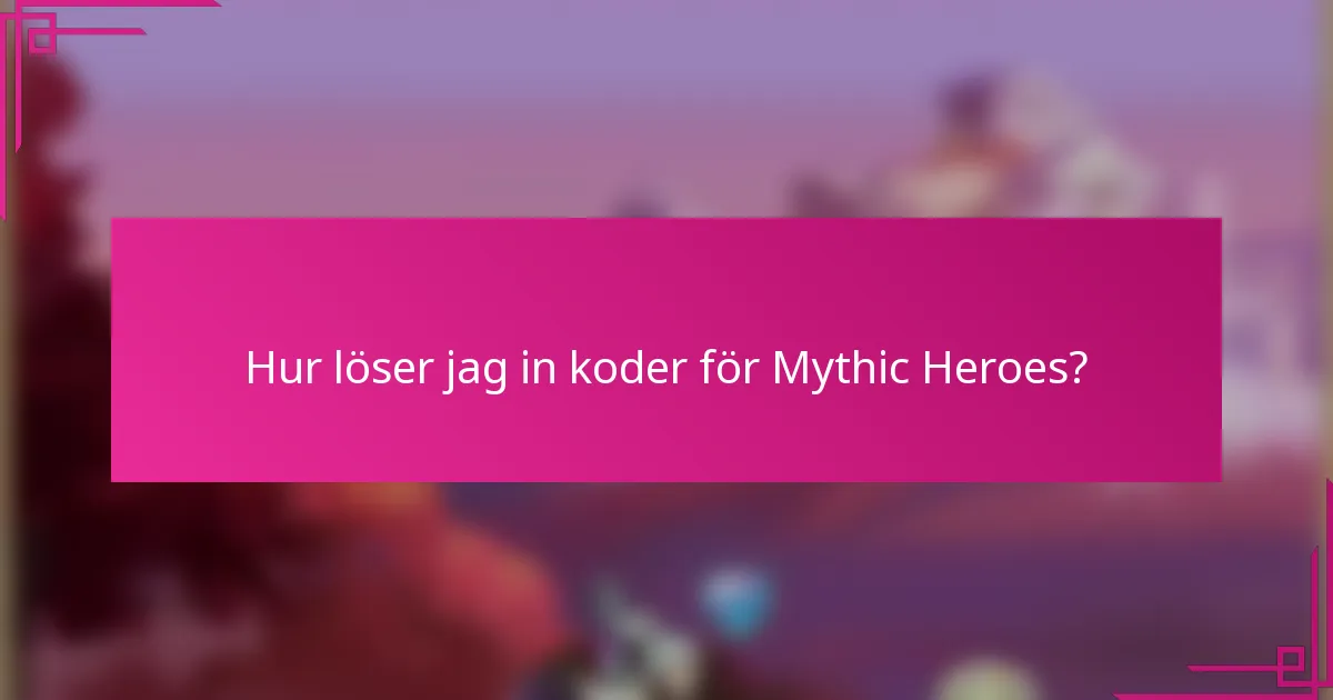 Hur löser jag in koder för Mythic Heroes?