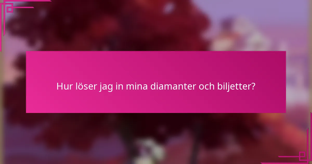Hur löser jag in mina diamanter och biljetter?