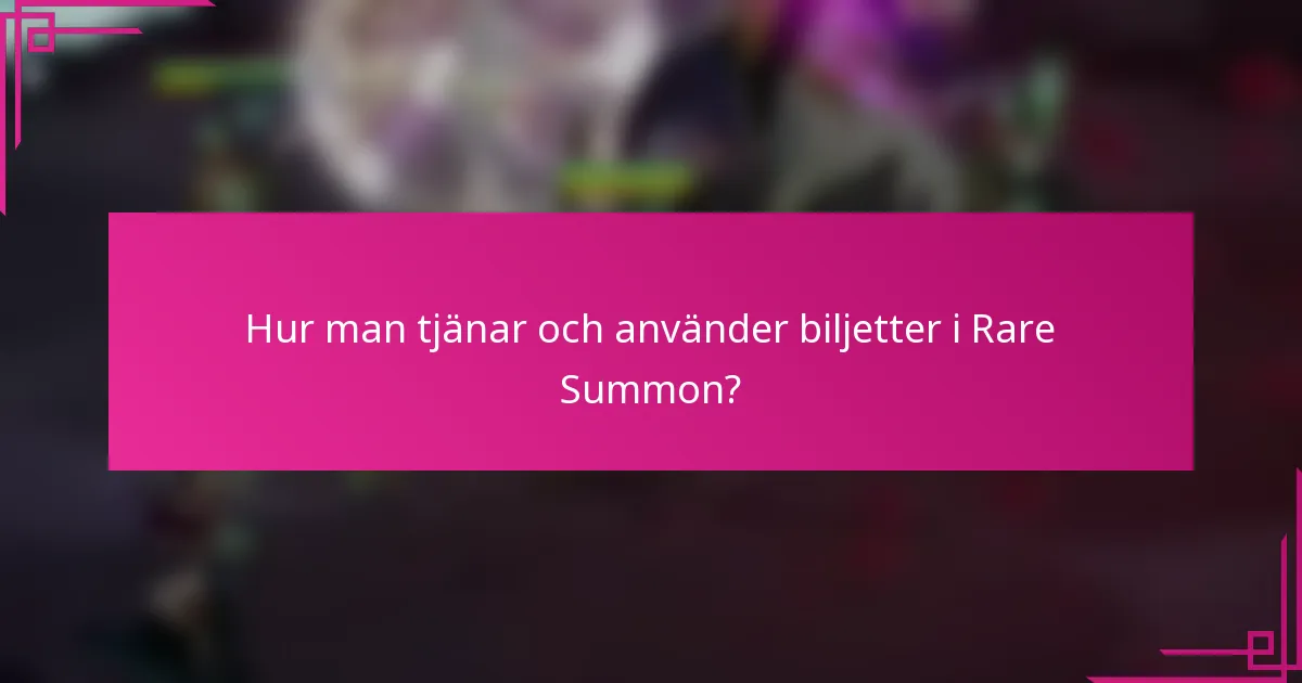 Hur man tjänar och använder biljetter i Rare Summon?