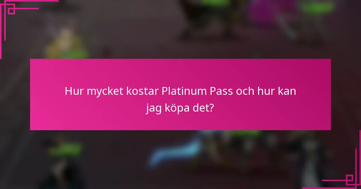 Hur mycket kostar Platinum Pass och hur kan jag köpa det?