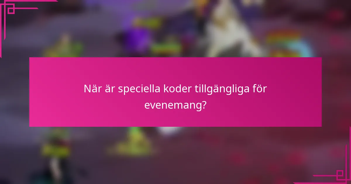 När är speciella koder tillgängliga för evenemang?