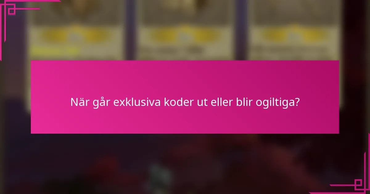 När går exklusiva koder ut eller blir ogiltiga?