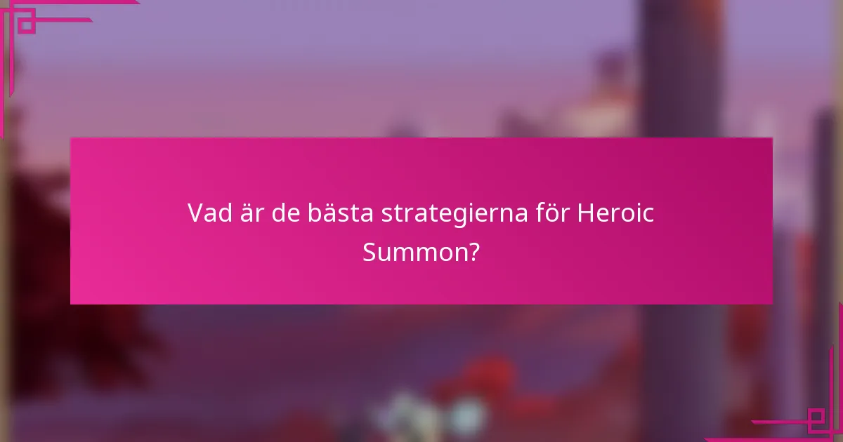 Vad är de bästa strategierna för Heroic Summon?
