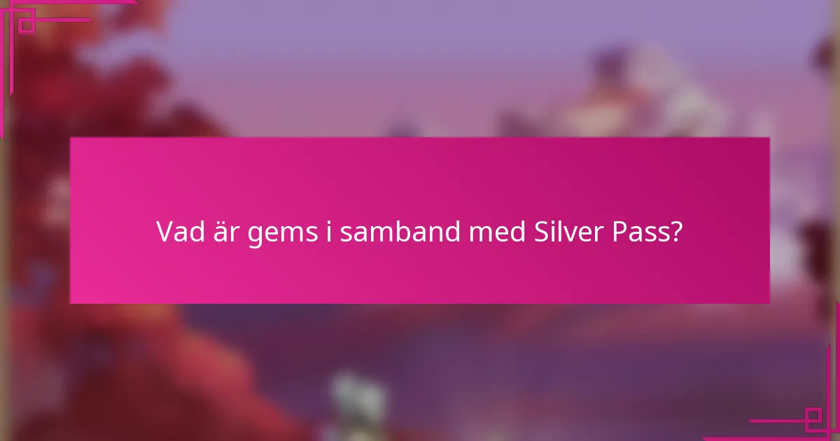 Vad är gems i samband med Silver Pass?