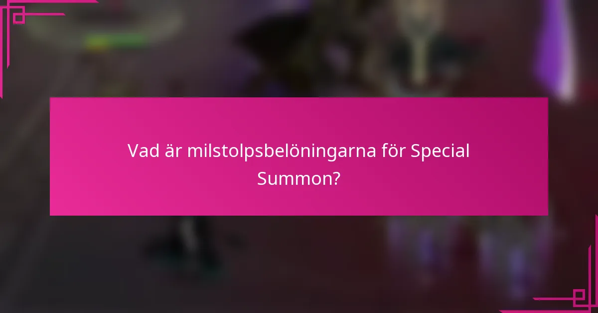 Vad är milstolpsbelöningarna för Special Summon?
