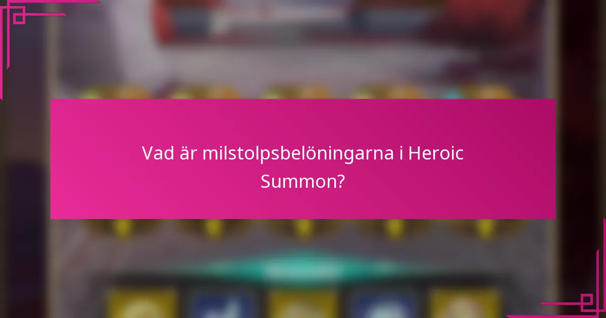 Vad är milstolpsbelöningarna i Heroic Summon?