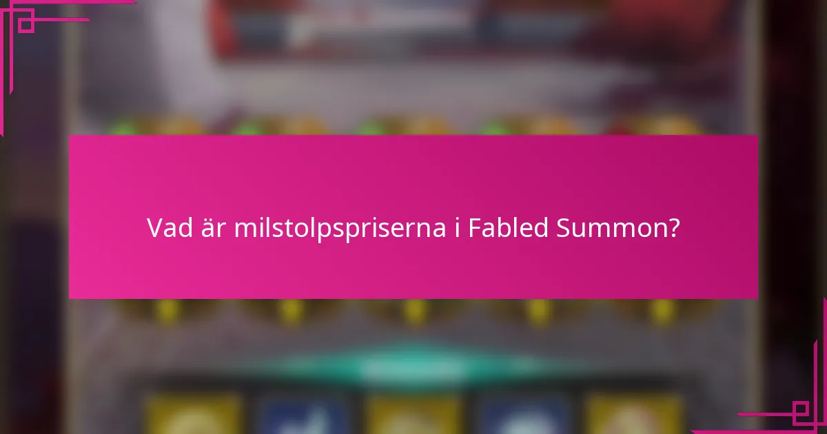 Vad är milstolpspriserna i Fabled Summon?