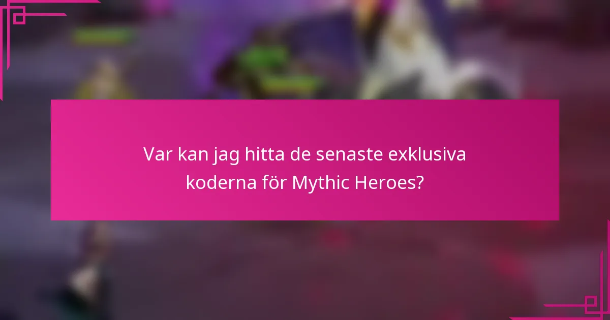 Var kan jag hitta de senaste exklusiva koderna för Mythic Heroes?