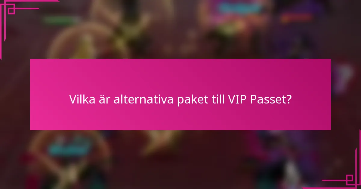 Vilka är alternativa paket till VIP Passet?