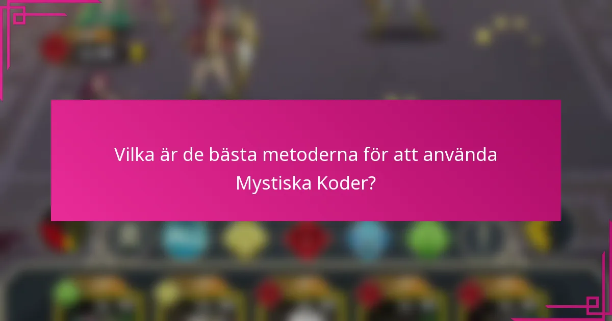 Vilka är de bästa metoderna för att använda Mystiska Koder?