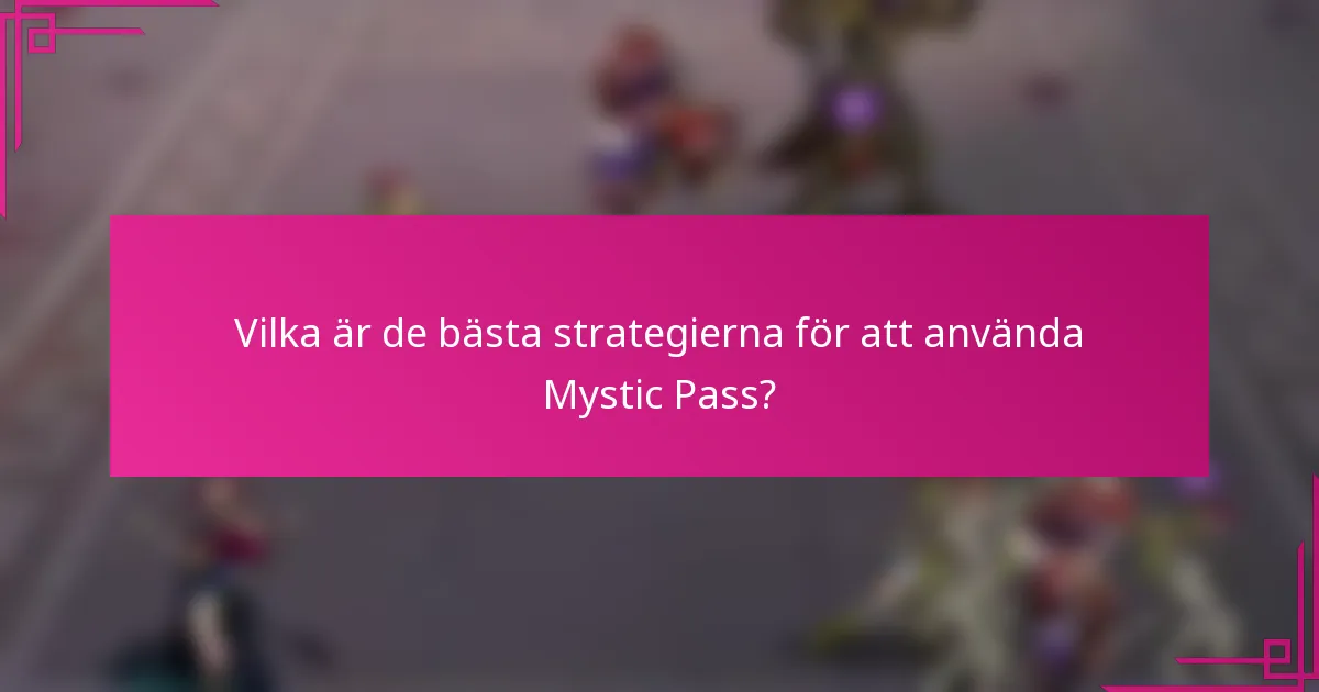 Vilka är de bästa strategierna för att använda Mystic Pass?