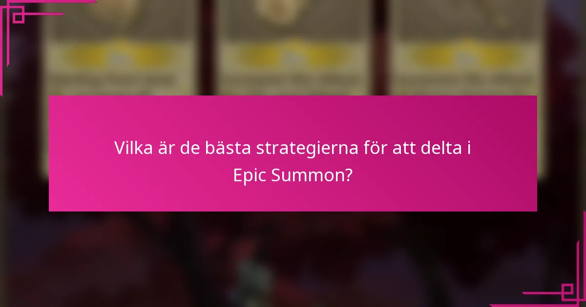 Vilka är de bästa strategierna för att delta i Epic Summon?