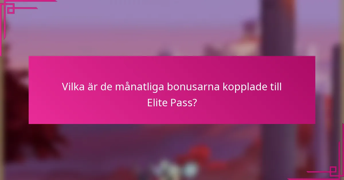Vilka är de månatliga bonusarna kopplade till Elite Pass?