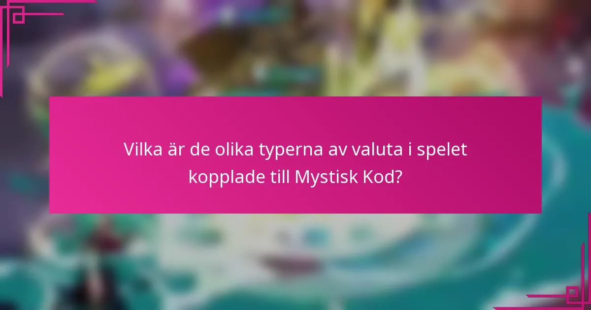 Vilka är de olika typerna av valuta i spelet kopplade till Mystisk Kod?