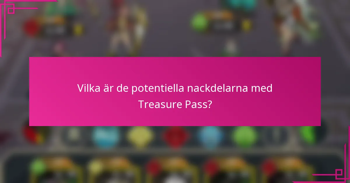 Vilka är de potentiella nackdelarna med Treasure Pass?