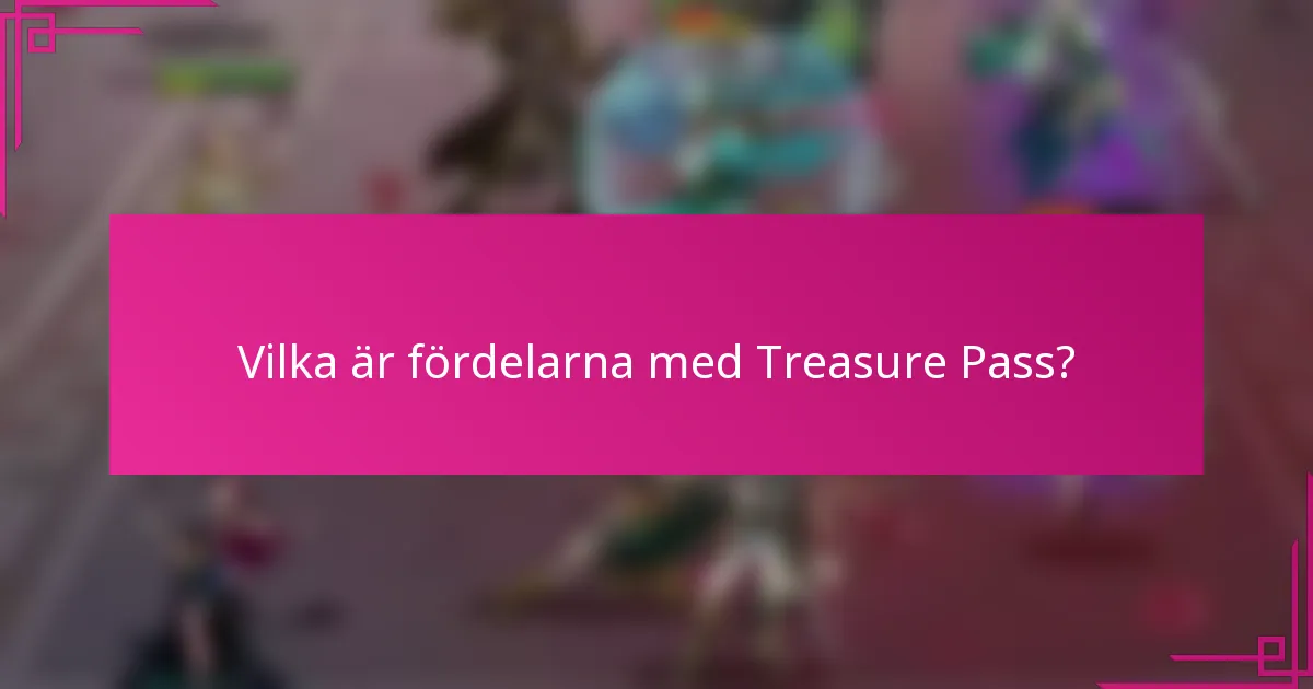 Vilka är fördelarna med Treasure Pass?