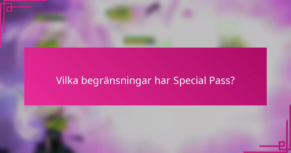 Vilka begränsningar har Special Pass?