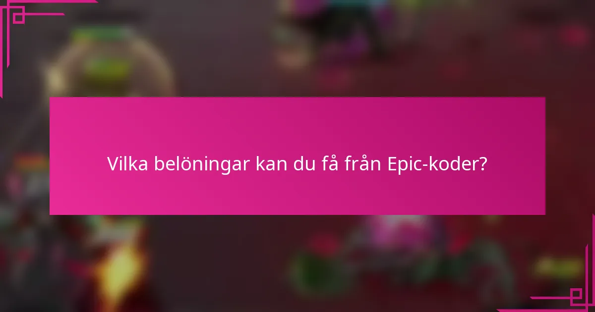 Vilka belöningar kan du få från Epic-koder?