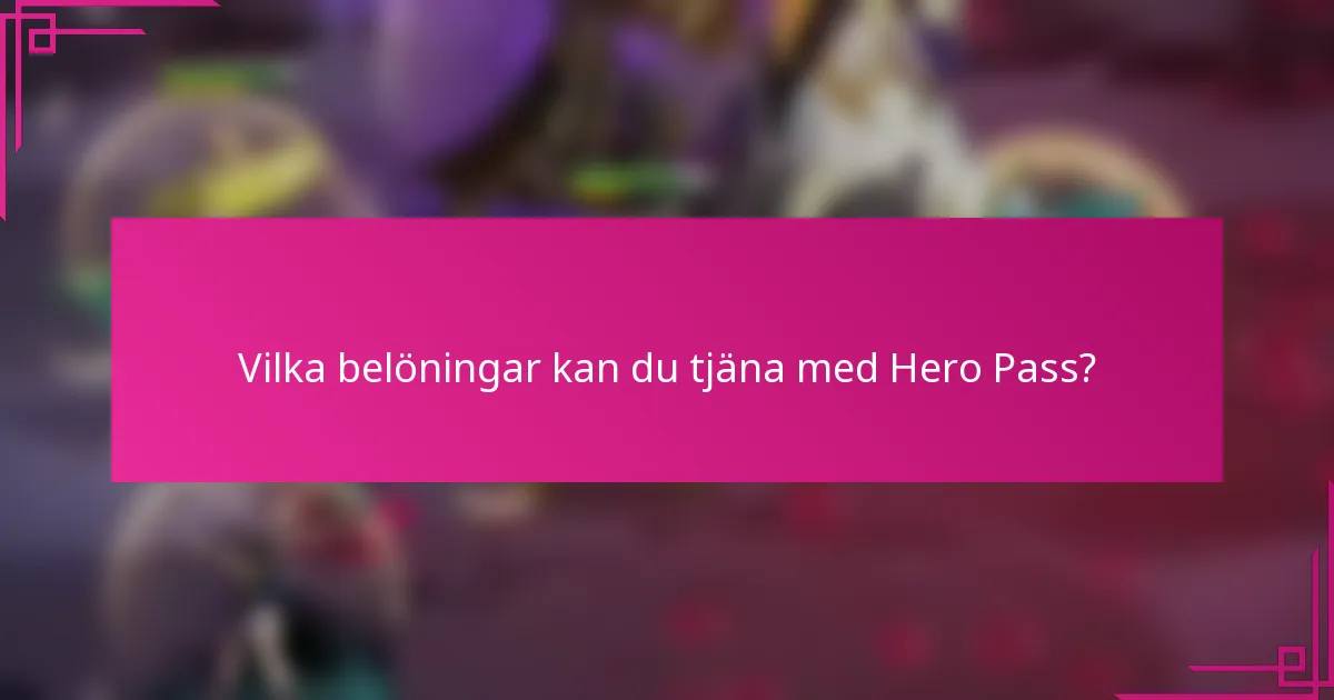 Vilka belöningar kan du tjäna med Hero Pass?