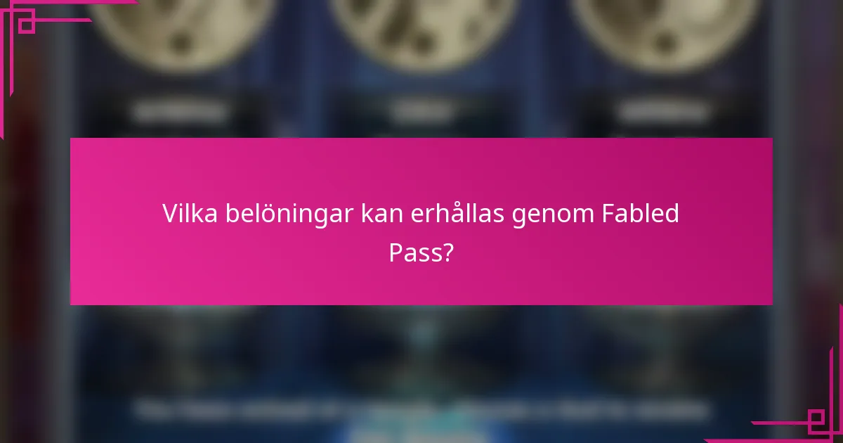 Vilka belöningar kan erhållas genom Fabled Pass?