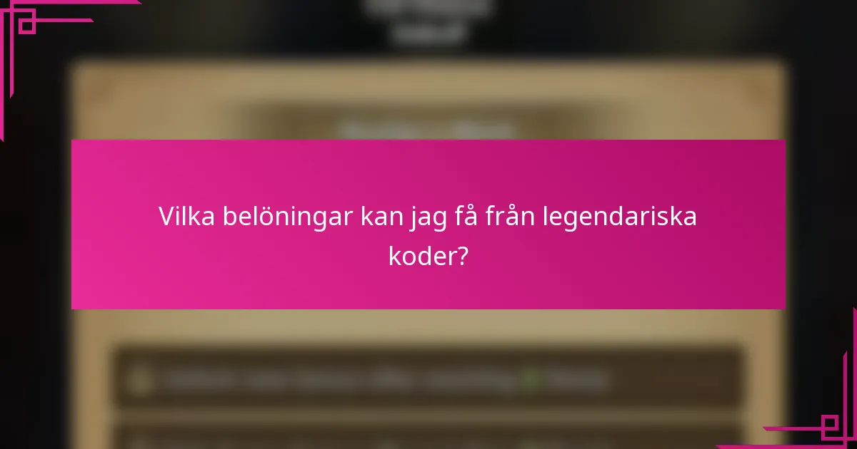 Vilka belöningar kan jag få från legendariska koder?
