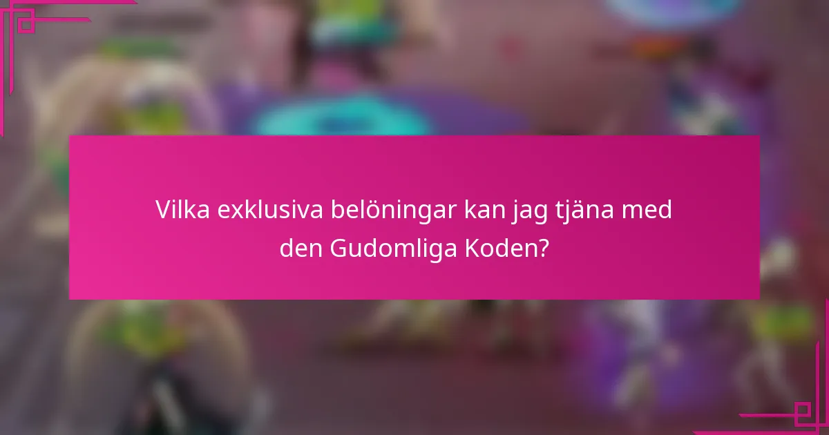 Vilka exklusiva belöningar kan jag tjäna med den Gudomliga Koden?