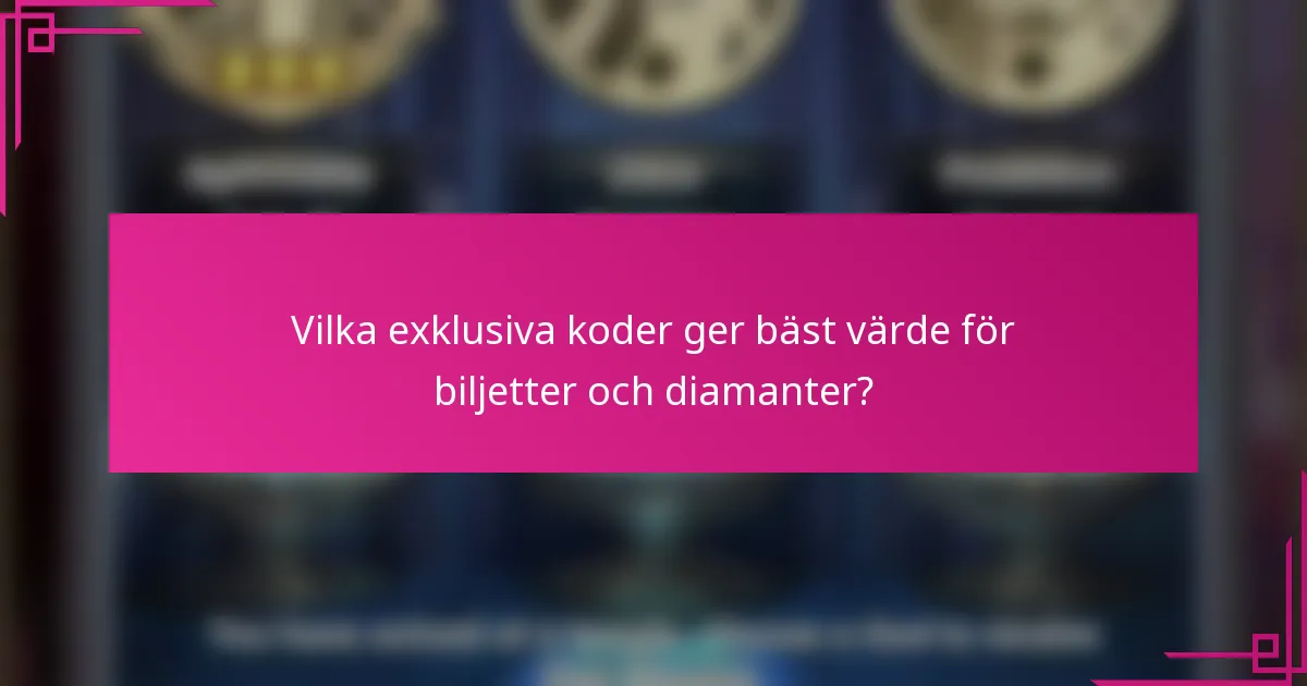 Vilka exklusiva koder ger bäst värde för biljetter och diamanter?