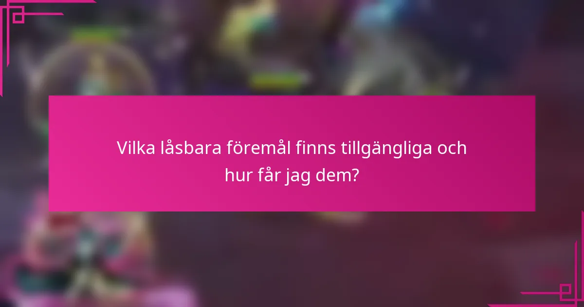 Vilka låsbara föremål finns tillgängliga och hur får jag dem?