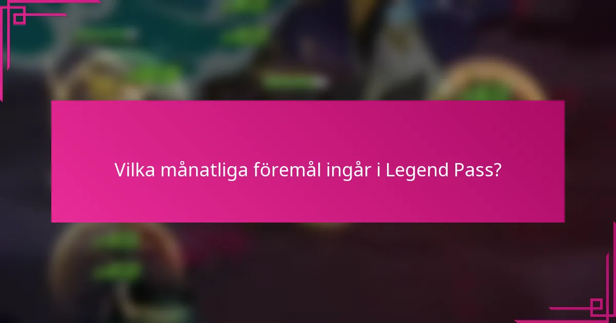 Vilka månatliga föremål ingår i Legend Pass?