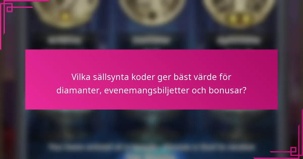 Vilka sällsynta koder ger bäst värde för diamanter, evenemangsbiljetter och bonusar?
