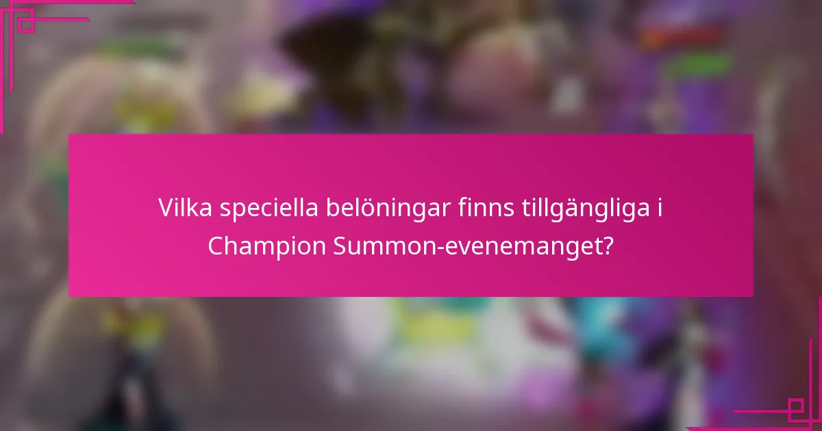 Vilka speciella belöningar finns tillgängliga i Champion Summon-evenemanget?