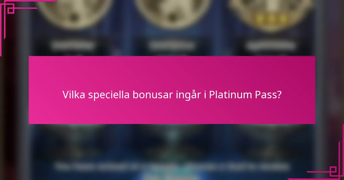 Vilka speciella bonusar ingår i Platinum Pass?