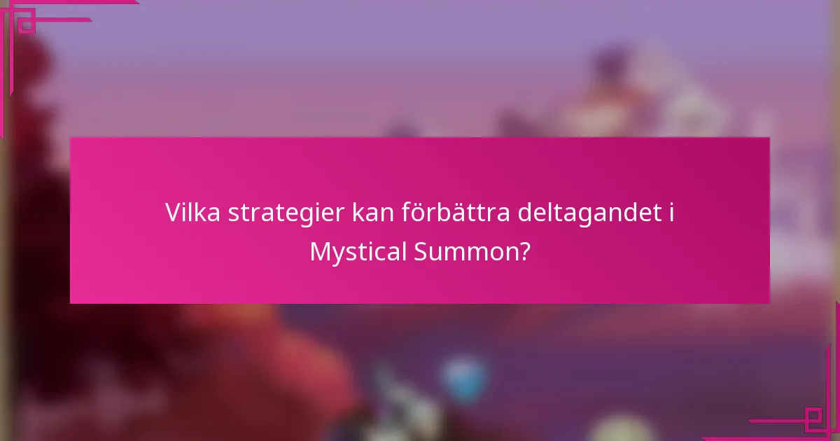 Vilka strategier kan förbättra deltagandet i Mystical Summon?
