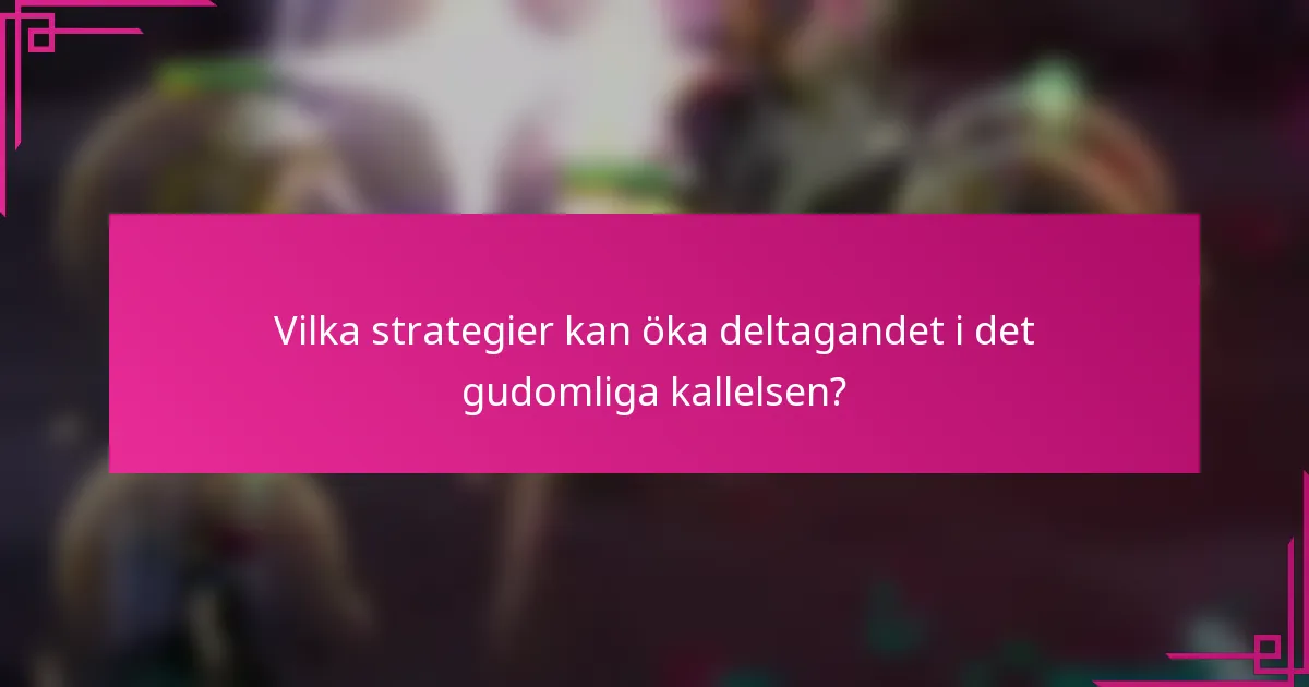 Vilka strategier kan öka deltagandet i det gudomliga kallelsen?
