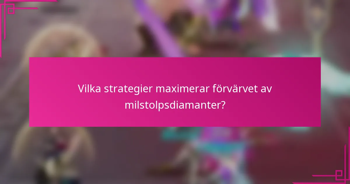 Vilka strategier maximerar förvärvet av milstolpsdiamanter?