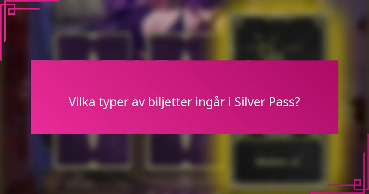 Vilka typer av biljetter ingår i Silver Pass?