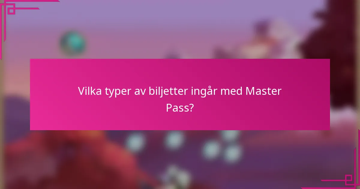 Vilka typer av biljetter ingår med Master Pass?